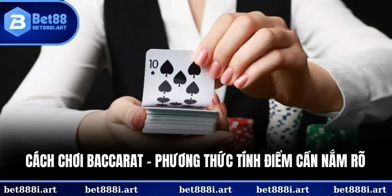 Cách chơi Baccarat - Phương thức tính điểm cần nắm rõ