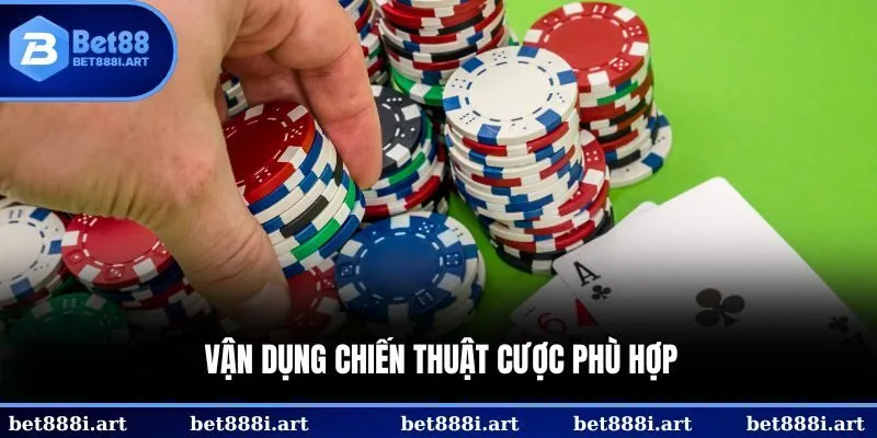 Vận dụng chiến thuật cược phù hợp