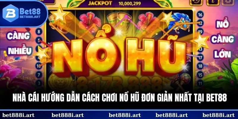 Nhà cái hướng dẫn cách chơi nổ hũ đơn giản nhất tại BET88