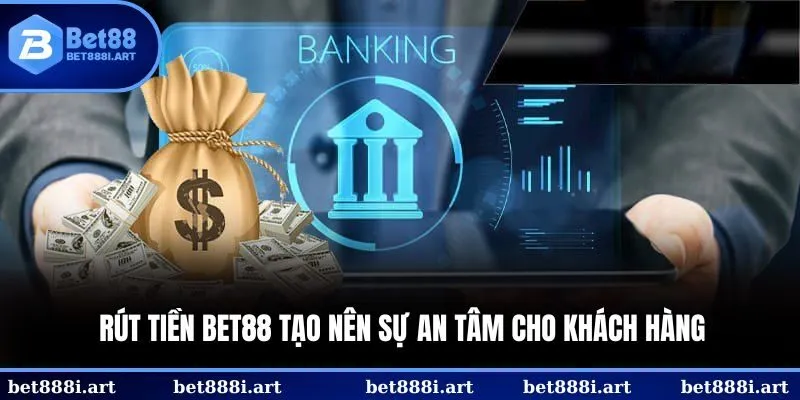 Rút tiền BET88 tạo nên sự an tâm cho khách hàng