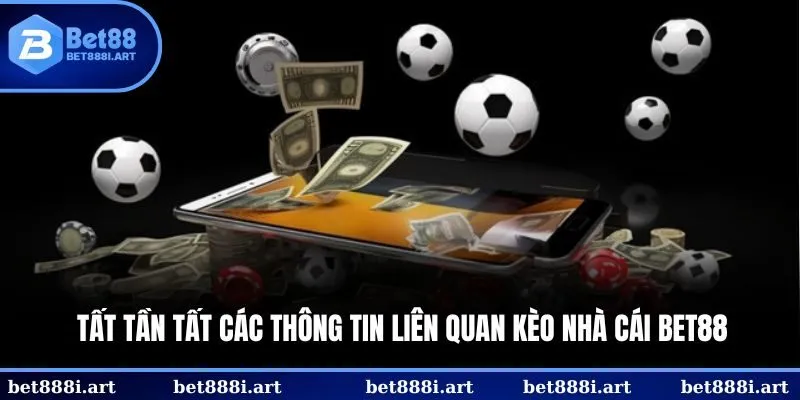 Tất tần tất các thông tin liên quan kèo nhà cái BET88