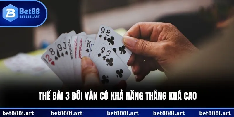 Thế bài 3 đôi vẫn có khả năng thắng khá cao